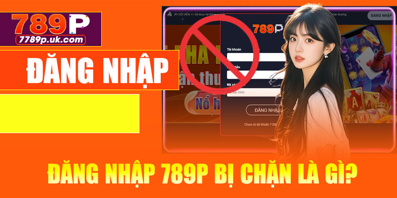 Đăng nhập 789P bị chặn là gì?