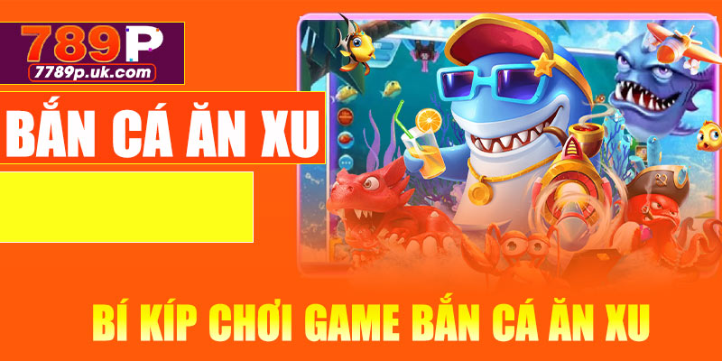 Bí kíp chơi game bắn cá ăn xu hiệu quả nhất