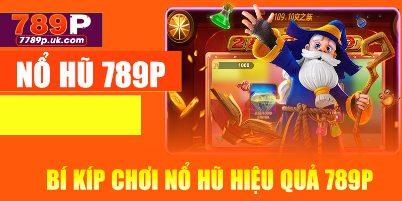 Bí kíp chơi nổ hũ hiệu quả 789P