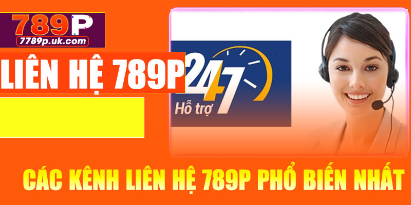 Các kênh liên hệ 789P phổ biến nhất