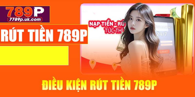 Điều kiện rút tiền 789P