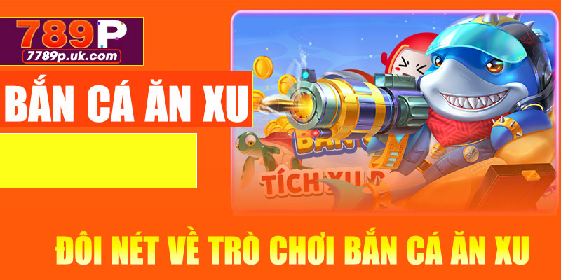 Đôi nét về trò chơi bắn cá ăn xu