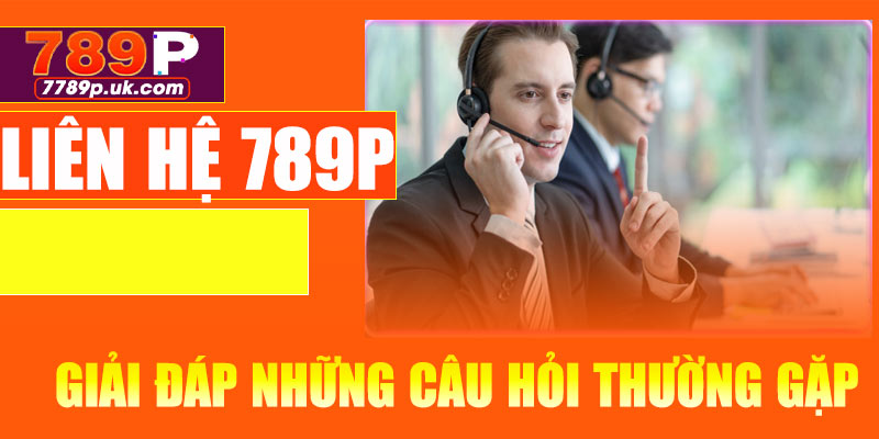 Giải đáp những câu hỏi thường gặp tại 789P
