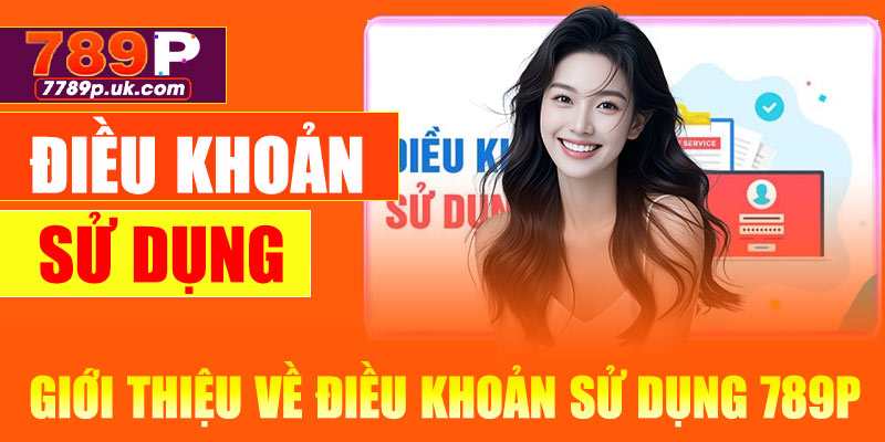 Giới thiệu chung về điều khoản sử dụng 789P