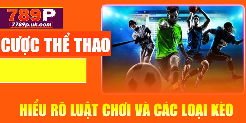 Hiểu rõ luật chơi và các loại kèo thể thao