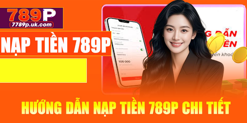 Hướng dẫn nạp tiền 789P từng bước chi tiết
