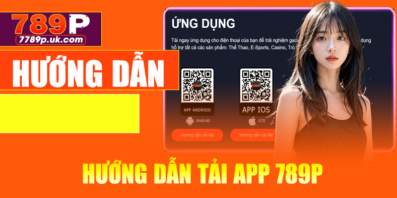 Hướng dẫn tải app 789P chi tiết cho điện thoại