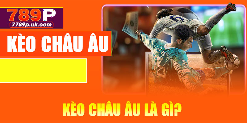 Kèo châu Âu là gì?