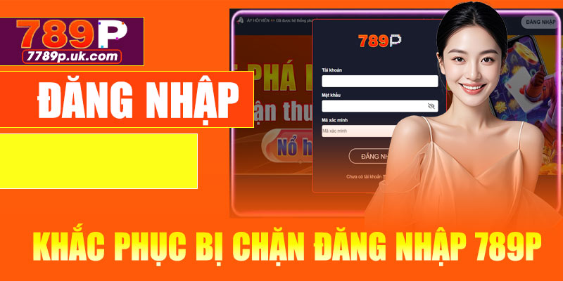 Hướng dẫn khắc phục bị chặn đăng nhập 789P