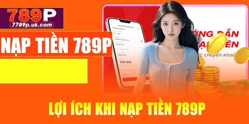 Lợi ích khi nạp tiền 789P
