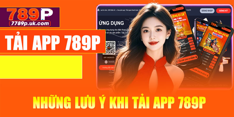 Những lưu ý khi tải app 789P