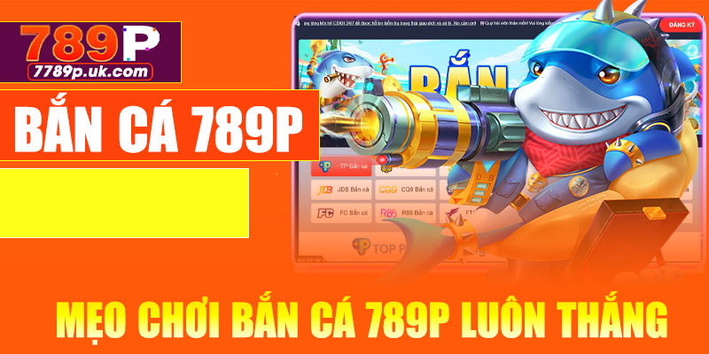 Mẹo chơi bắn cá 789P bách phát bách trúng