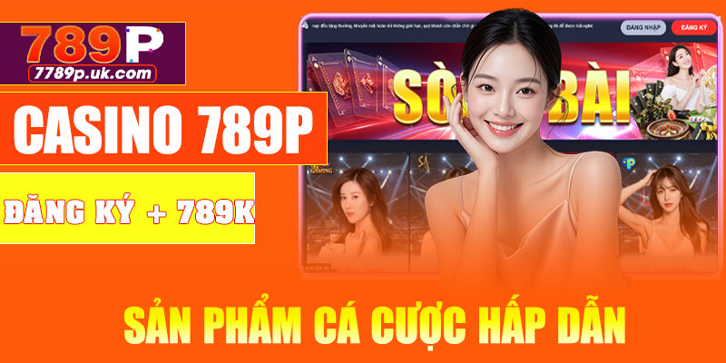 Một số sản phẩm cá cược hấp dẫn tại Casino 789P