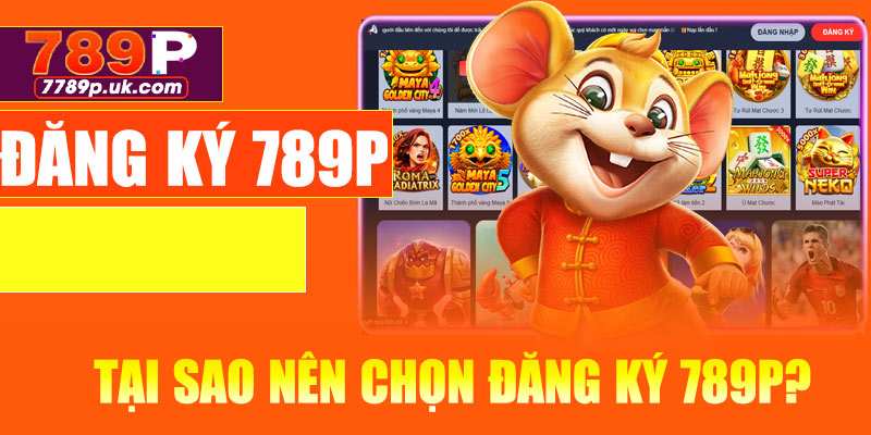 Tại sao nên chọn đăng ký 789P?