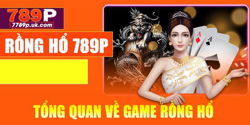 Giới thiệu tổng quan về game Rồng Hổ tại 789P