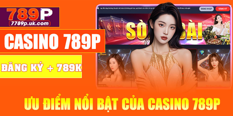 Ưu điểm nổi bật của casino 789P